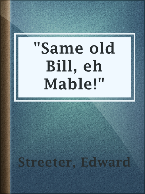 Title details for "Same old Bill, eh Mable!" by Edward Streeter - Wait list